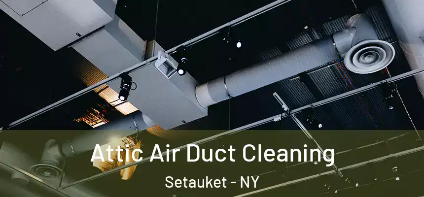  Attic Air Duct Cleaning Setauket - NY