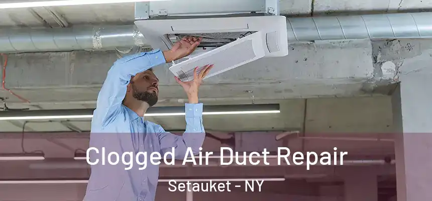  Clogged Air Duct Repair Setauket - NY