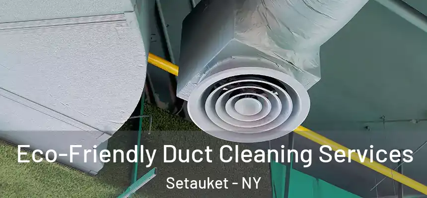  Eco-Friendly Duct Cleaning Services Setauket - NY