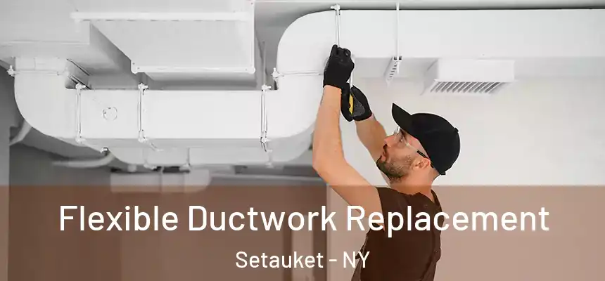  Flexible Ductwork Replacement Setauket - NY