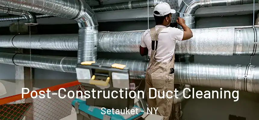  Post-Construction Duct Cleaning Setauket - NY