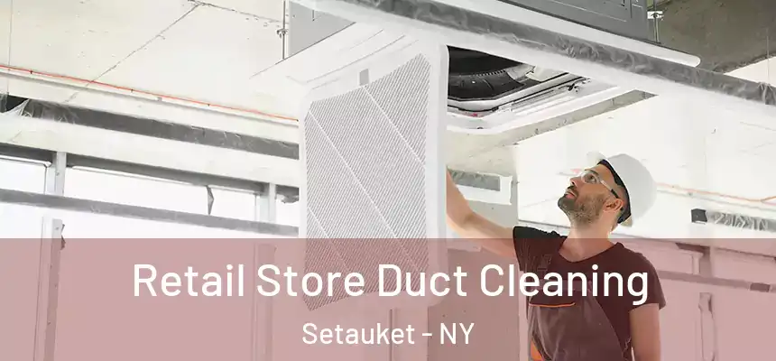  Retail Store Duct Cleaning Setauket - NY