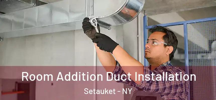  Room Addition Duct Installation Setauket - NY